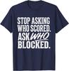 Stop Asking Who Scored Ask Who Blocked Funny Humor Saying T-Shirt