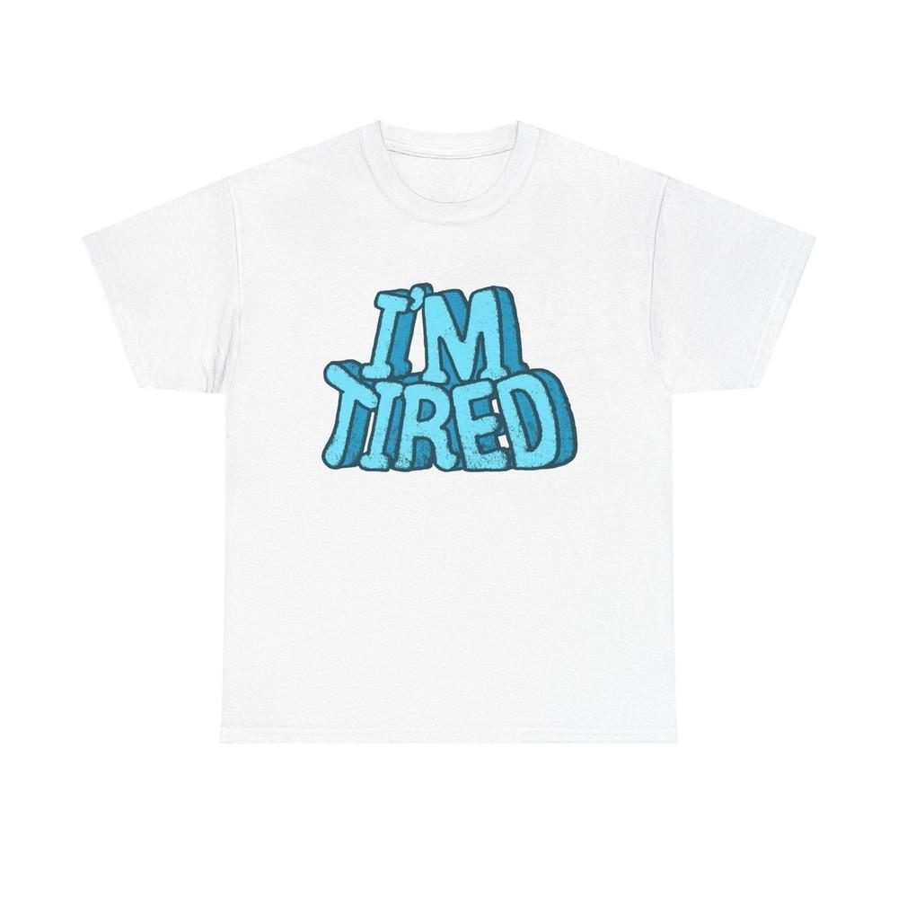 I#039;m Tired Funny T Shirt Graphic Unisex Heavy Cotton Tee NEW GIFT Unisex T-Shirt