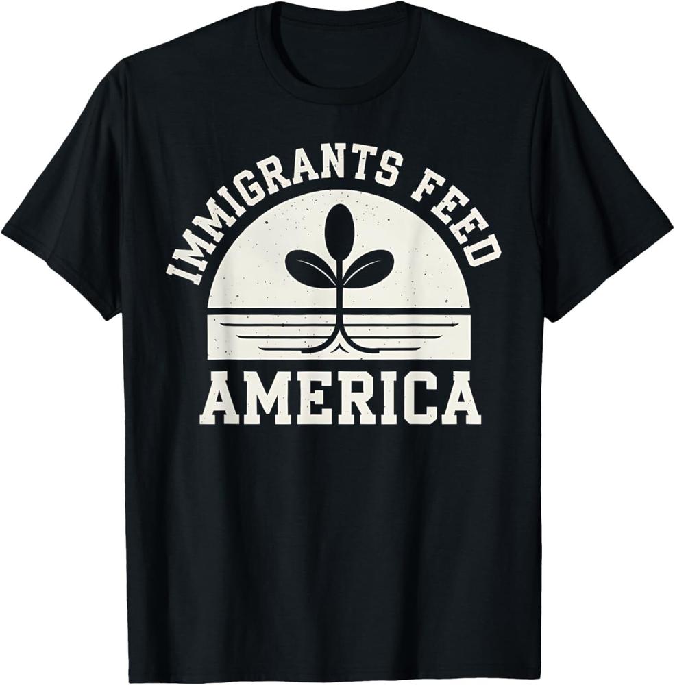 Immigrants Feed America Pro Immigrant Political Design For Adult S4xl Tshirt