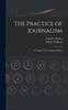 Книга The Practice of Journalism : A Treatise On Newspaper-Making