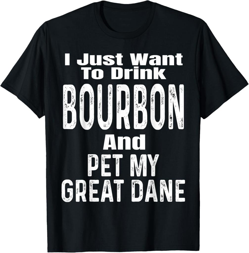 I Just Want To Drink Bourbon And Pet My Great Dane Dog Funny T-Shirt