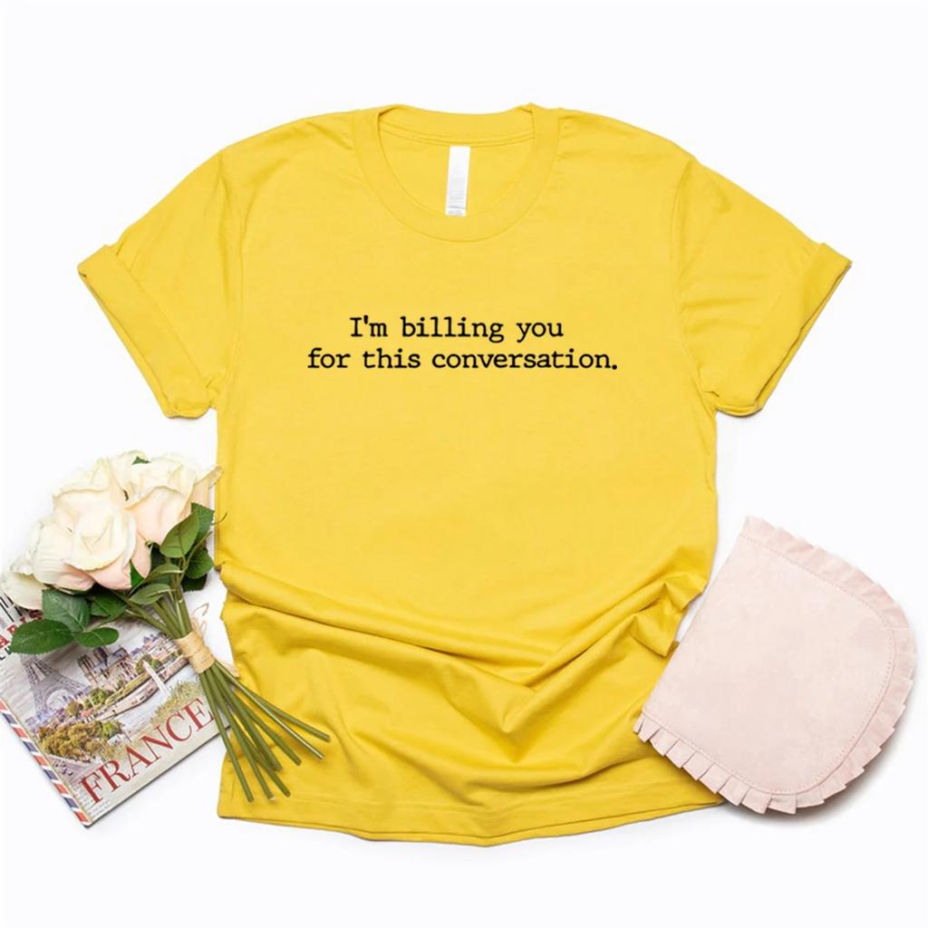 I Am Billing You for This Conversation T-shirt Lawyer Shirt Psychologist Tshirt Women Graphic T Shirts Funny Lawyer Gift Top