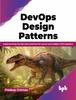 The DevOps Design Pattern : Implementing DevOps Best Practices for Secure and Reliable CI/CD Pipeline Book
