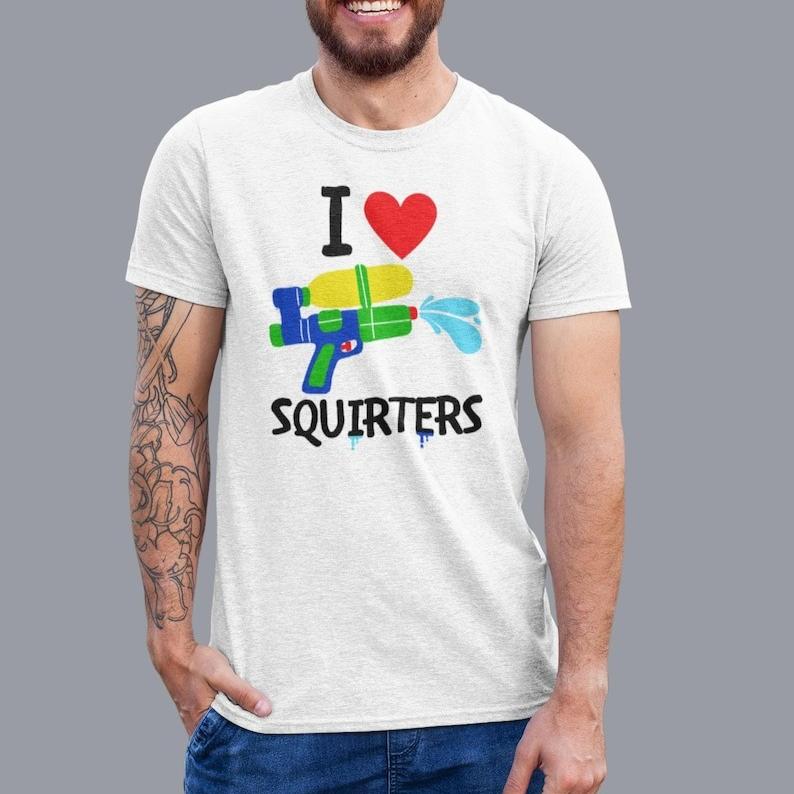I Love Squirters Funny Offensive TShirt Adult Humor Saying Inappropriate Meme Tees Boyfriend Gift Summer Casual Soft Cotton Top