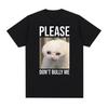 Please Don't Bully Me Cat Meme Graphic T Shirt Funny Men Women Casual Fashion Short Sleeve T-shirt 100% Cotton Oversized Tshirts