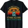 Funny Im Not Saying It Was Aliens Unisex Tee Shirt Psychedelic Research Volunteer UFO Men Retro T-shirts