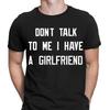 Dont Talk To Me I Have a Girlfriend Funny Boyfriend Gift Mens T-Shirts Top D6