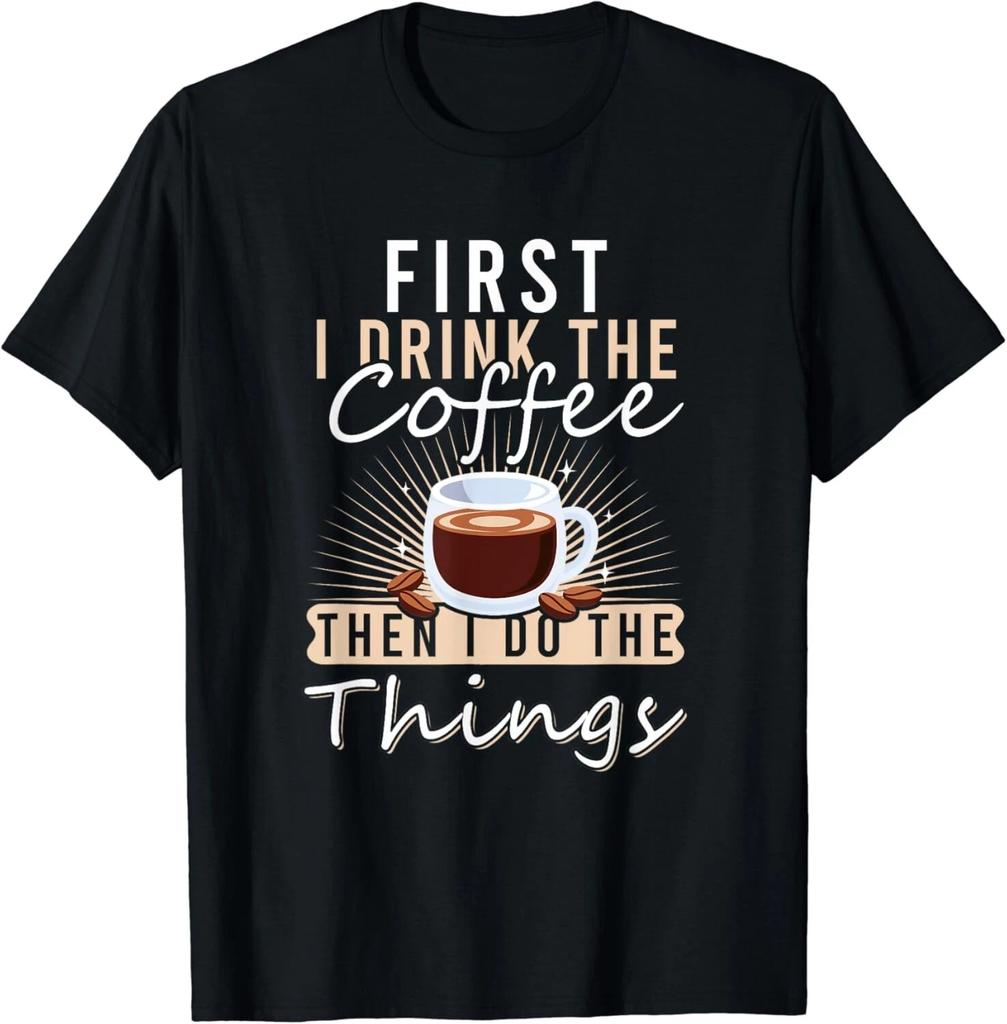 First I Drink The Coffee Funny Barista Coffee Lovers Gift Unisex T-Shirt
