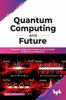 Книга Quantum Computing and Future : Understand Quantum Computing and Its Impact On the Future of Business