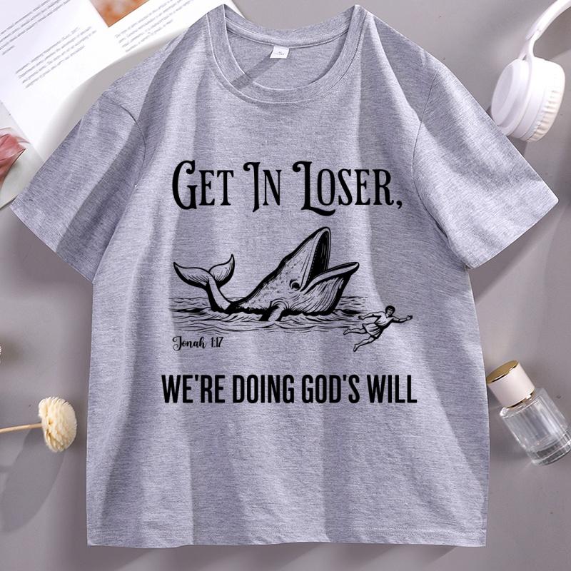 Get in Loser Were Doing Gods Will T Shirt Funny Christian Bible TShirt Faith Humor Tee Religious Quote Graphic Tshirt Unisex