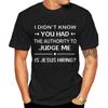I Didn'T Know You Had The Authority To Judge Me Is Jesus Hiring Funny Saying Black T Shirt Men And Women T-shirts Tee Clothing