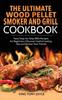 The The Ultimate Wood Pellet Grill and Smoker Cookbook : Tasty Step-by-Step BBQ Recipes for Beginner Discover Useful Cooking Tips and Amaze Your Friends Book
