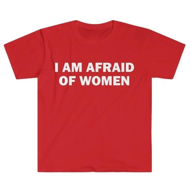 I Am Afraid of Women TShirt Humor Gift Funny Meme Shirt Unisex Offensive TShirt Men and Women Street Fashion Tops