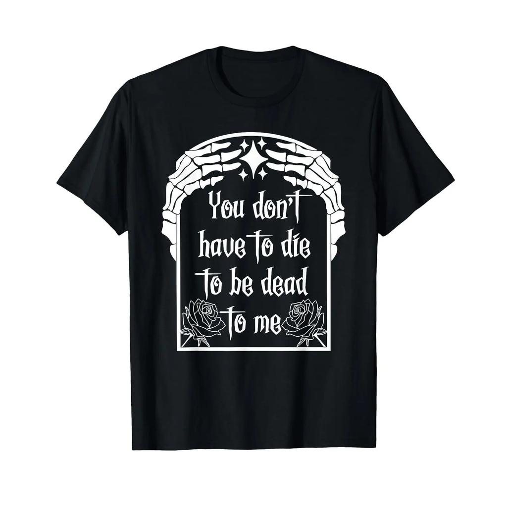 You Dont Have To Die Be Dead Me T Shirt Vintage Slightly Fashion Comfortable Stylish Breathable Casual Streetwear