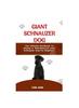Книга Giant Schnauzer Dog : The Ultimate Handbook To Raising A Well-Behaved Giant Schnauzer Dog For Beginners