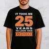 Custom Age Funny Birthday Shirt, It Took Me Years To Look This Good Tee, Birthday Party Shirt for Men Women