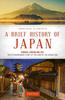 The A Brief History of Japan : Samurai, Shogun and Zen: The Extraordinary Story of the Land of the Rising Sun Book