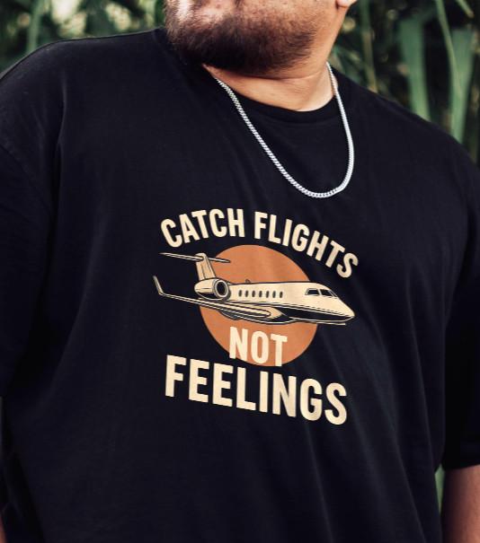 CATCH FLIGHTS, NOT FEELINGS - T-Shirt Size S-5XL Unisex T-Shirt