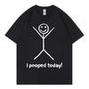 I Pooped Today Funny T Shirt Street Fashion Joke Humor Meme T-shirt Men Women Clothing High Quality Cotton Short Sleeve T-shirts