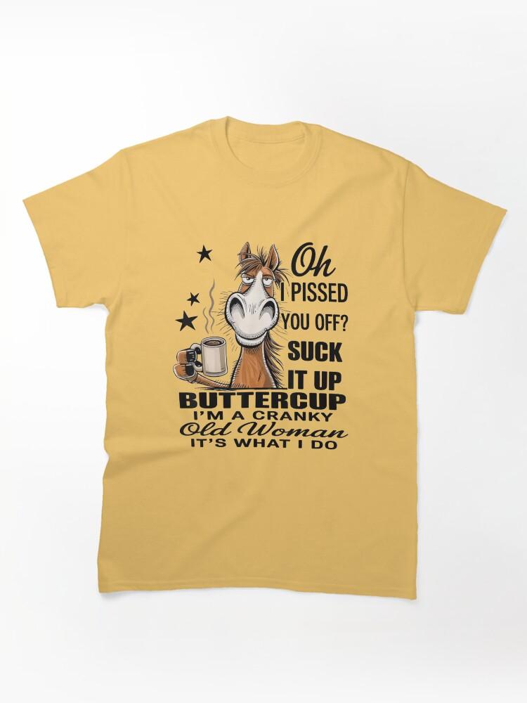 OFF Horse Oh I Pissed You Off Suck It Up Buttercup For Sarcastic Women, Gift For Sassy Moms And Grandmas Classic T-Shirt