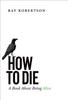 Книга How To Die : A Book About Being Alive