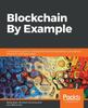 Книга Blockchain By Example : A Developer's Guide To Creating Decentralized Applications Using Bitcoin, Ethereum, and Hyperledger