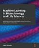 Книга Machine Learning In Biotechnology and Life Sciences : Build Machine Learning Models Using Python and Deploy Them On the Cloud