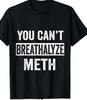 You Can't Breathalyze Meth Funny T Shirt Tee