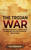 Книга The Trojan War : An Enthralling Overview of a Legendary Conflict of Ancient Greece and Its Role In History and Greek Mythology