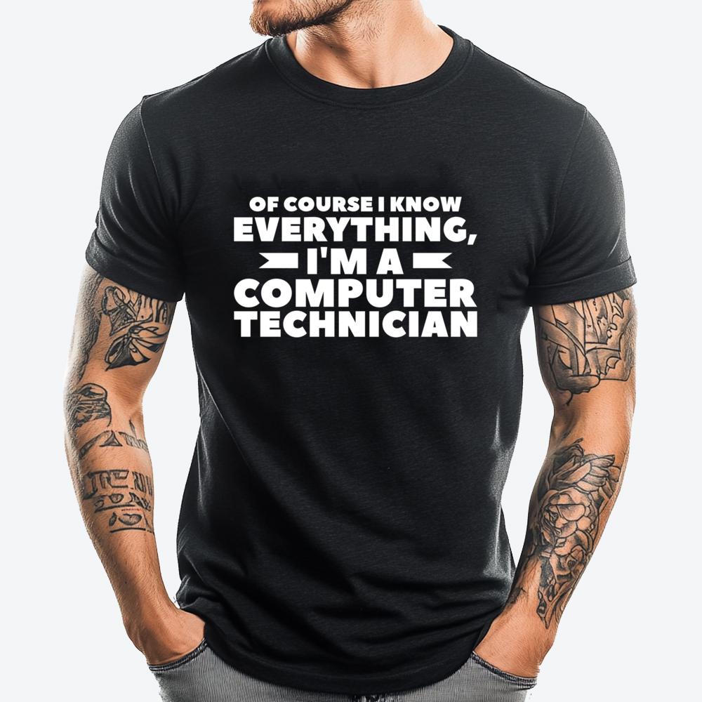 Of Course I Know Everything I M A Computer Technician Big And Tall T Shirts TShirts Camisetas Hombre Street