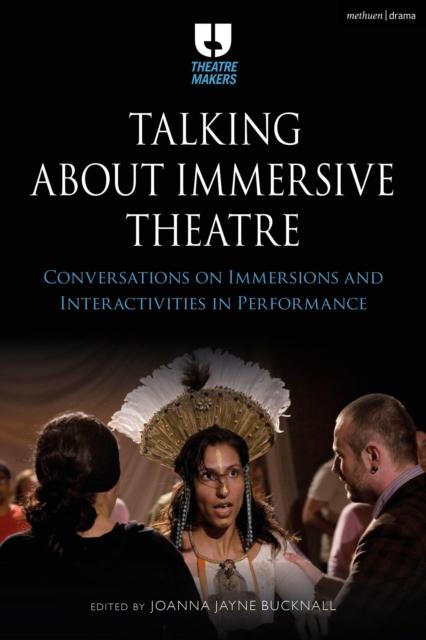 The Talking About Immersive Theatre : Conversations On Immersions and Interactivities In Performance Book