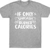 Casual Tee Solid Color Man summer t shirt Casual If Only Sarcasm Burned Calories Cool For men tees Essential Tee Classic Tshirt