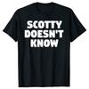 Смешная футболка Scotty Doesn't Know Летняя Мужская Женская Одежда Модные Футболки Хлопок Короткий Рукав Оверсайз Свободная Футболка Топы
