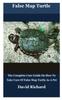 Книга False Map Turtle : The Complete Care Guide On How To Take Care Of False Map Turtle As A Pet