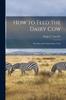 Книга How To Feed the Dairy Cow : Breeding and Feeding Dairy Cattle