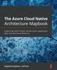Книга The The Azure Cloud Native Architecture Mapbook : Explore Microsoft Cloud's Infrastructure, Application, Data, and Security Architecture