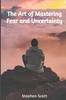 The The Art of Mastering Fear and Uncertainty Book
