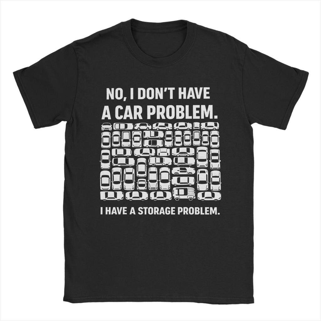 Unisex TShirt I Dont Have a Car Problem I Have a Storage Problem Car Lover Novelty Cotton Tees Short Sleeve  T Shirt Round Collar