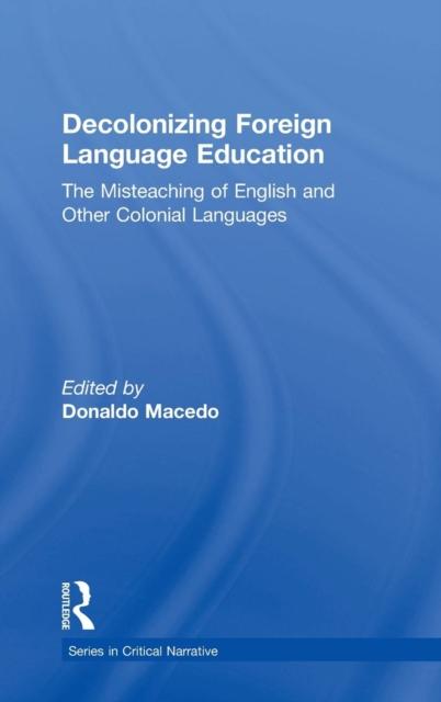 The Decolonizing Foreign Language Education : The Misteaching of English and Other Colonial Languages Book