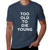Too Old To Die Young Tshirt G Unisex T Shirts For Unisex Unisexs Graphic T Shirts Tshirt