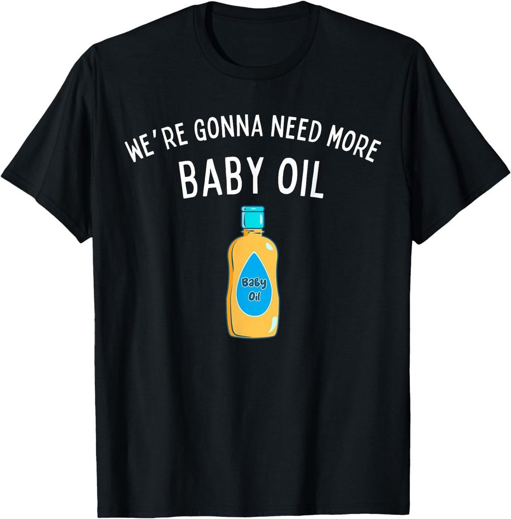 Fun Graphic-We're Gonna Need More Baby Oil T-Shirt