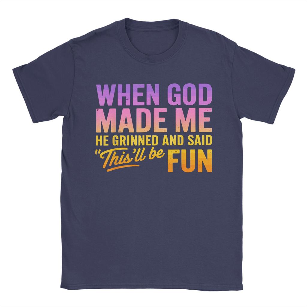 When God Made Me He Grinned And Said Thisll Be Fun Humor TShirt Summer TShirts Mens Cotton Plus Size Tees Short Sleeve Tops