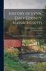 Книга History of Lynn, Essex County, Massachusetts : Including Lynnfield, Saugus, Swampscot, and Nahant