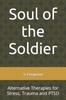 Книга Soul of the Soldier : Alternative Therapies for Stress, Trauma and PTSD