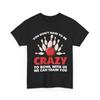You Don't Have To Be Crazy To Bowl With Us We Can Train You Bowler Funny Shirt