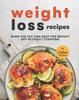 The Weight Loss Recipes : Burn The Fat & Keep the Weight Off Without Starving Book