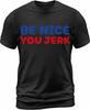 New Be Nice Your Jerk TShirt All Sizes 3 Colors Unisex T-Shirt