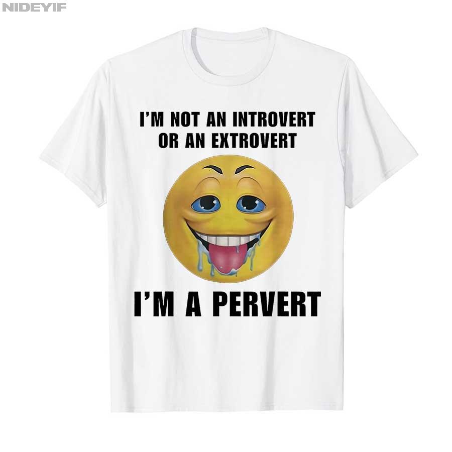 I'm Not An Introvert Or An Extrovert I'm A Pervert Meme T-shirt Men Women 100% Cotton T Shirts Short Sleeve Tops P415