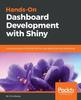 Книга Hands-On Dashboard Development with Shiny : A Practical Guide To Building Effective Web Applications and Dashboards