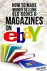 The How To Make Money Selling Old Books and Magazines On eBay : 8 Book